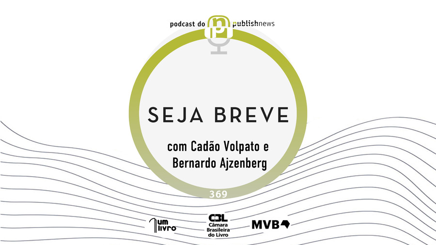 Podcast do PublishNews #369 – Seja Breve, com Bernardo Ajzenberg e Cadão Volpato