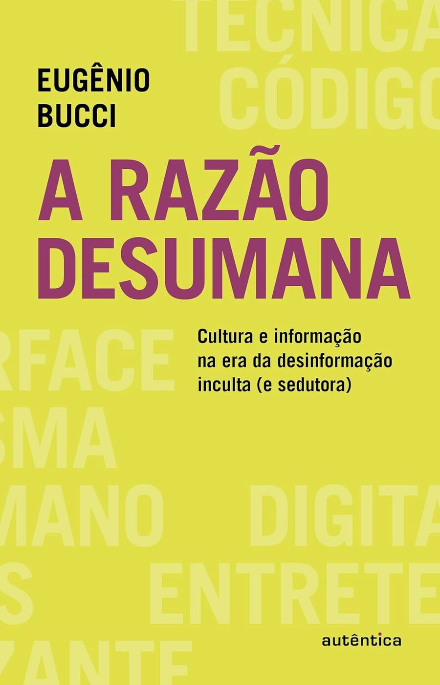 A razão desumana', novo livro de Eugênio Bucci discute desinformação | © Divulgação A razão desumana', novo livro de Eugênio Bucci discute desinformação | © Divulgação